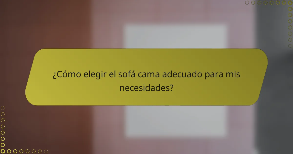 ¿Cómo elegir el sofá cama adecuado para mis necesidades?