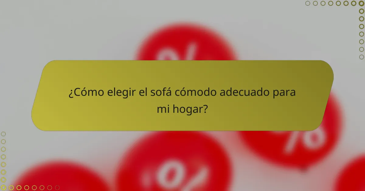 ¿Cómo elegir el sofá cómodo adecuado para mi hogar?