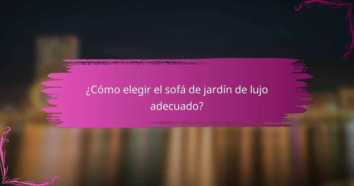 ¿Cómo elegir el sofá de jardín de lujo adecuado?