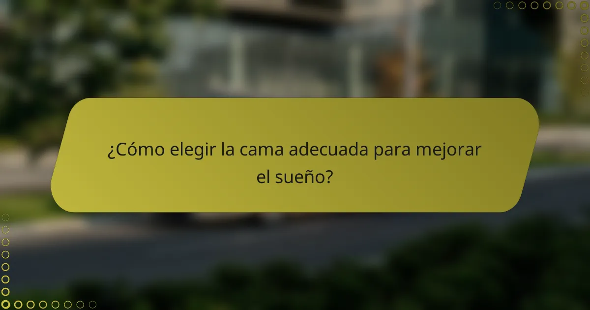 ¿Cómo elegir la cama adecuada para mejorar el sueño?