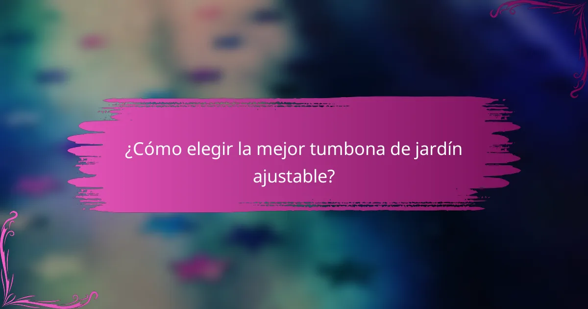 ¿Cómo elegir la mejor tumbona de jardín ajustable?