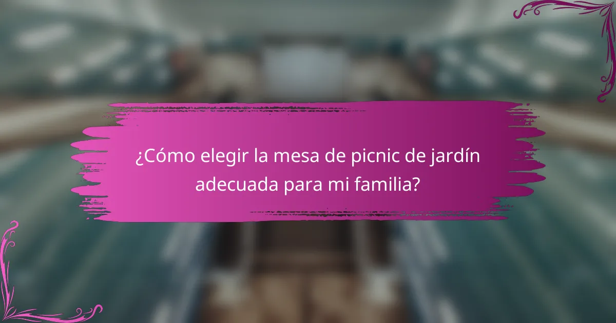 ¿Cómo elegir la mesa de picnic de jardín adecuada para mi familia?