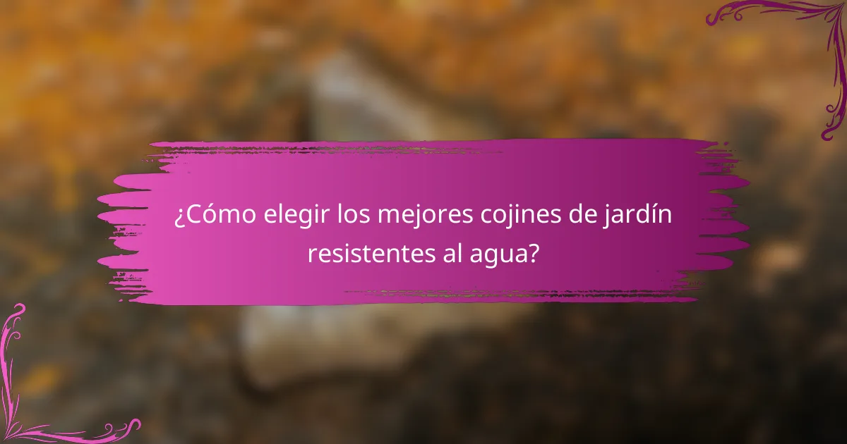 ¿Cómo elegir los mejores cojines de jardín resistentes al agua?
