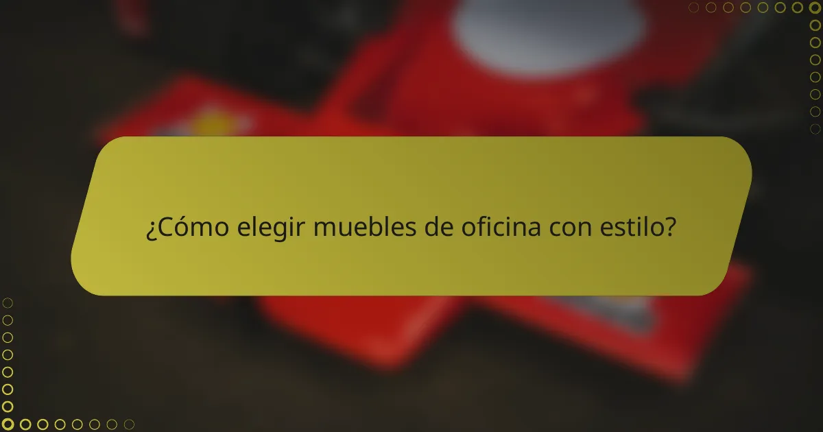 ¿Cómo elegir muebles de oficina con estilo?
