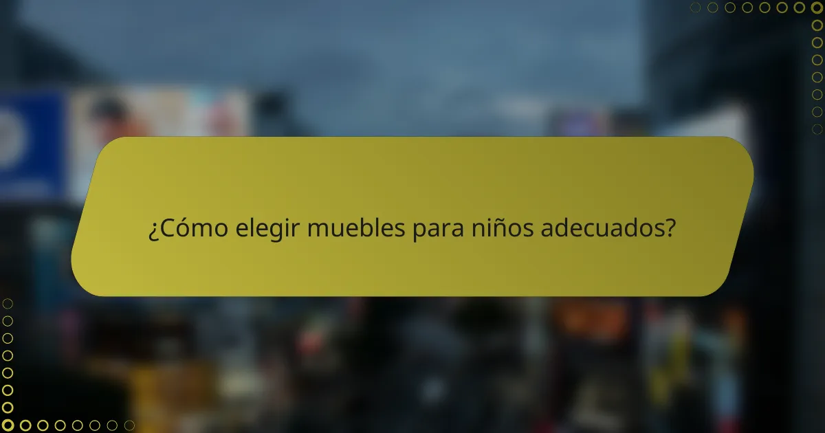 ¿Cómo elegir muebles para niños adecuados?