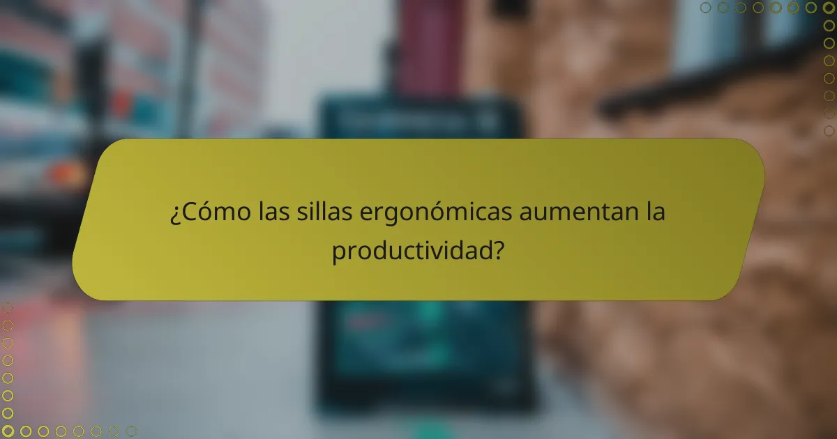 ¿Cómo las sillas ergonómicas aumentan la productividad?