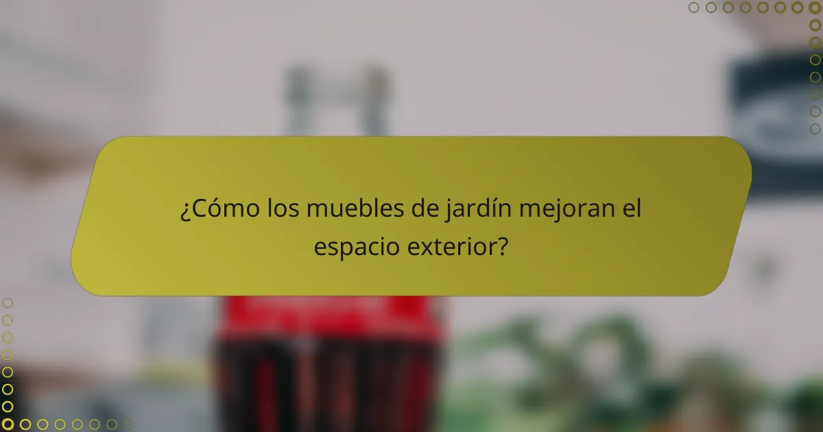 ¿Cómo los muebles de jardín mejoran el espacio exterior?