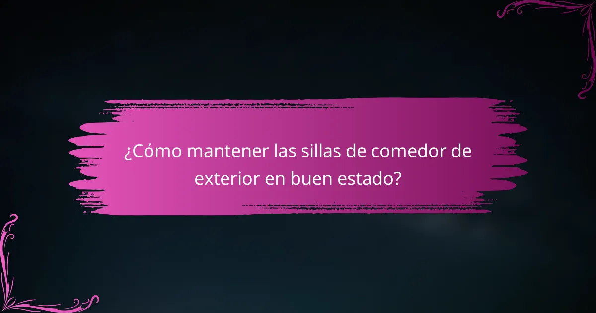 ¿Cómo mantener las sillas de comedor de exterior en buen estado?