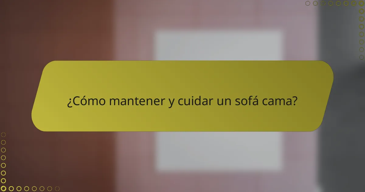 ¿Cómo mantener y cuidar un sofá cama?