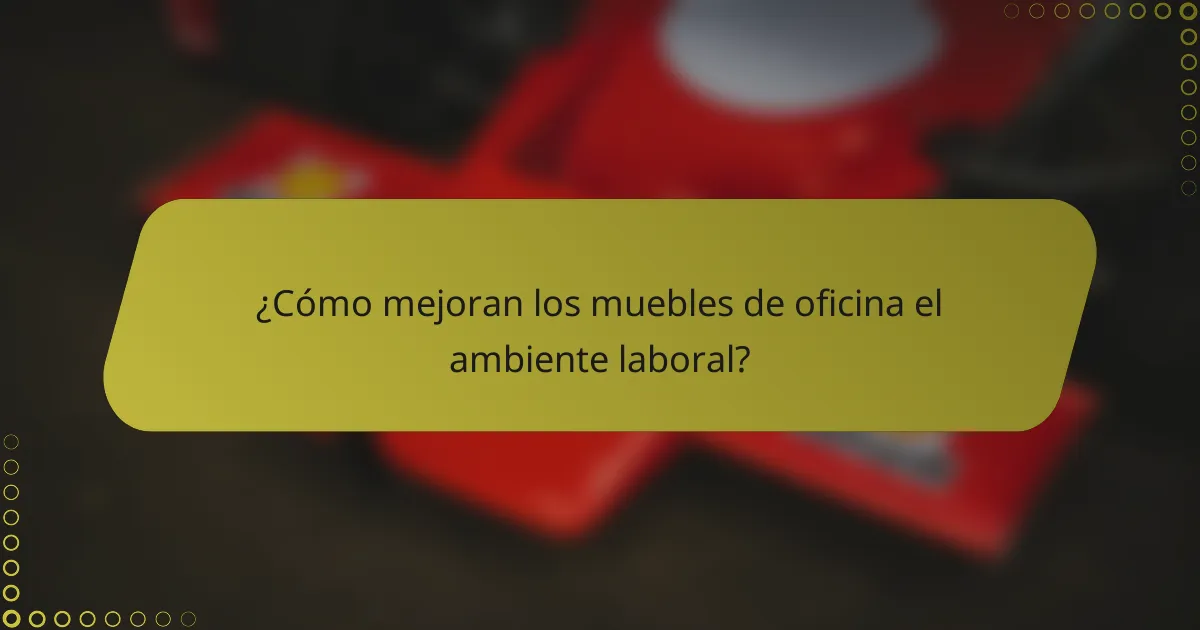 ¿Cómo mejoran los muebles de oficina el ambiente laboral?