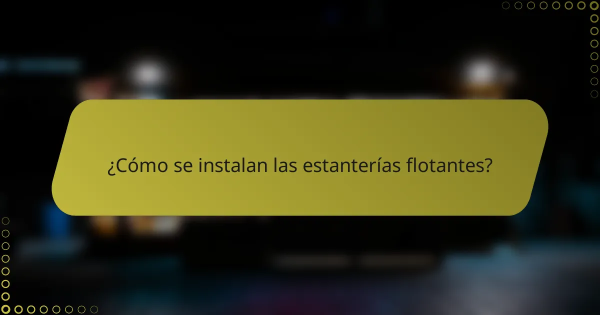 ¿Cómo se instalan las estanterías flotantes?