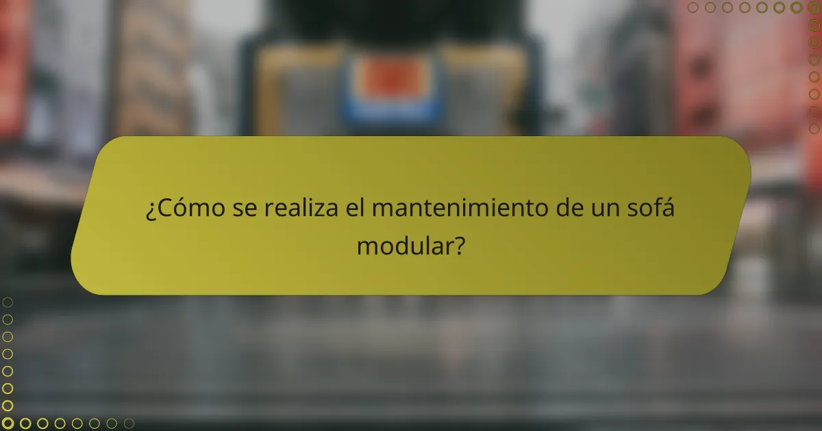 ¿Cómo se realiza el mantenimiento de un sofá modular?