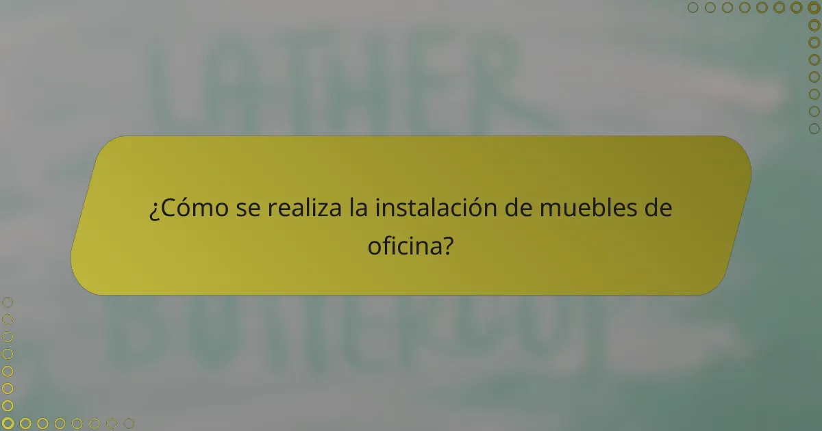 ¿Cómo se realiza la instalación de muebles de oficina?