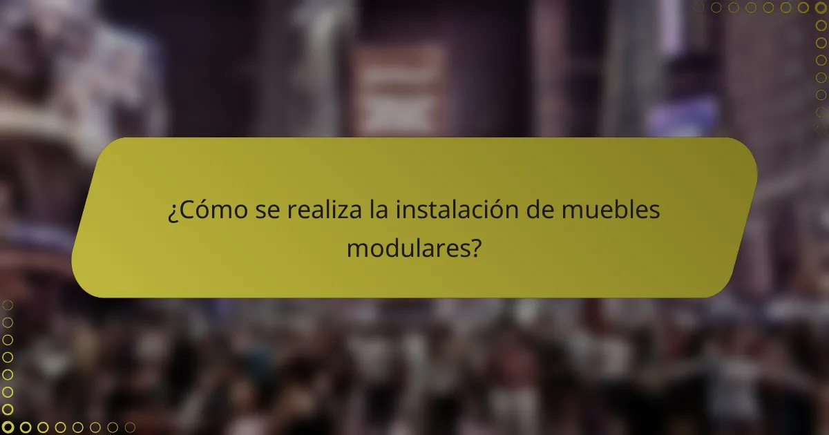 ¿Cómo se realiza la instalación de muebles modulares?
