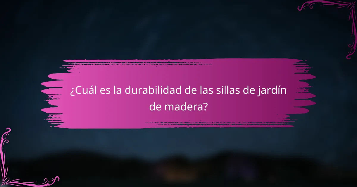 ¿Cuál es la durabilidad de las sillas de jardín de madera?