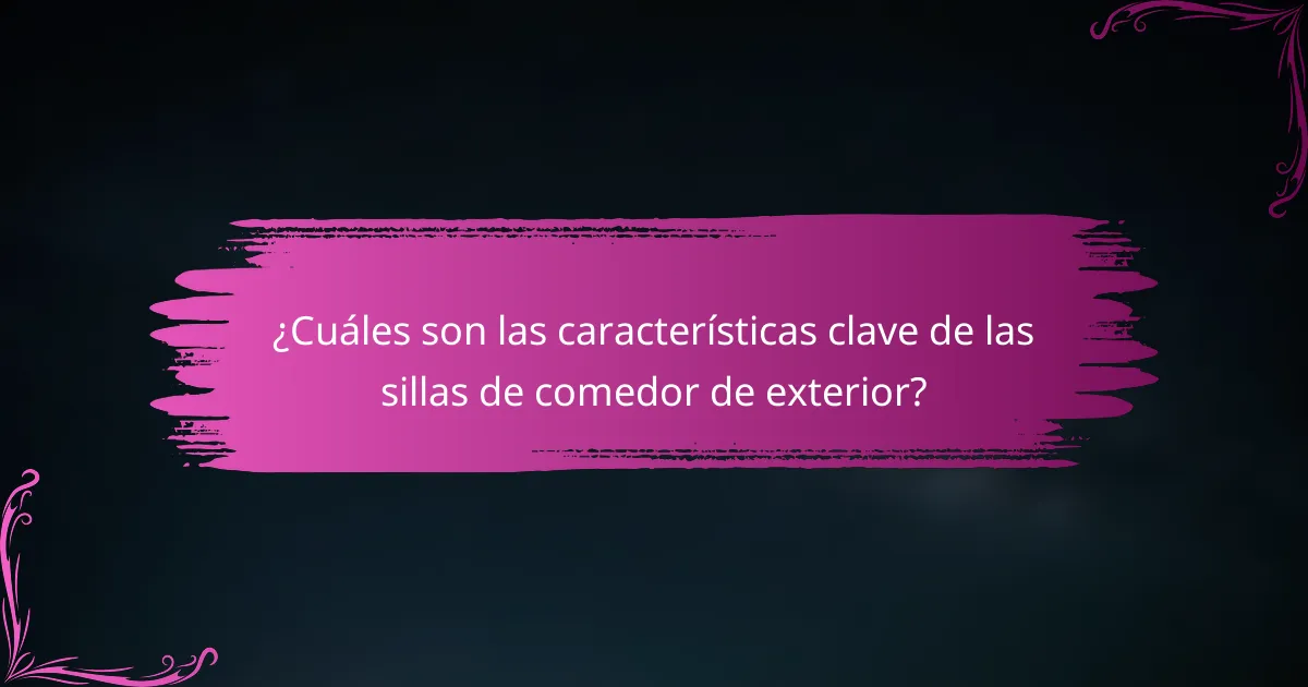 ¿Cuáles son las características clave de las sillas de comedor de exterior?