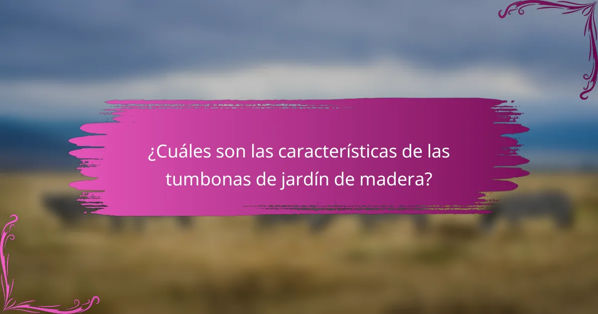 ¿Cuáles son las características de las tumbonas de jardín de madera?