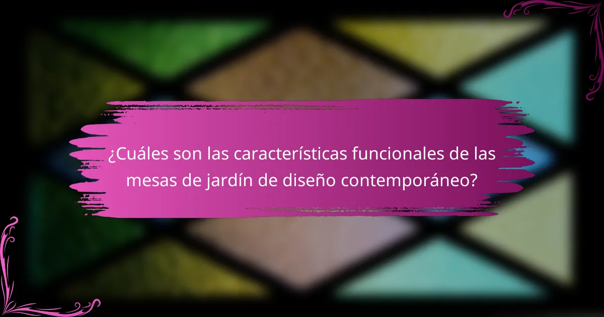 ¿Cuáles son las características funcionales de las mesas de jardín de diseño contemporáneo?