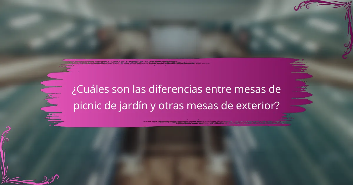 ¿Cuáles son las diferencias entre mesas de picnic de jardín y otras mesas de exterior?