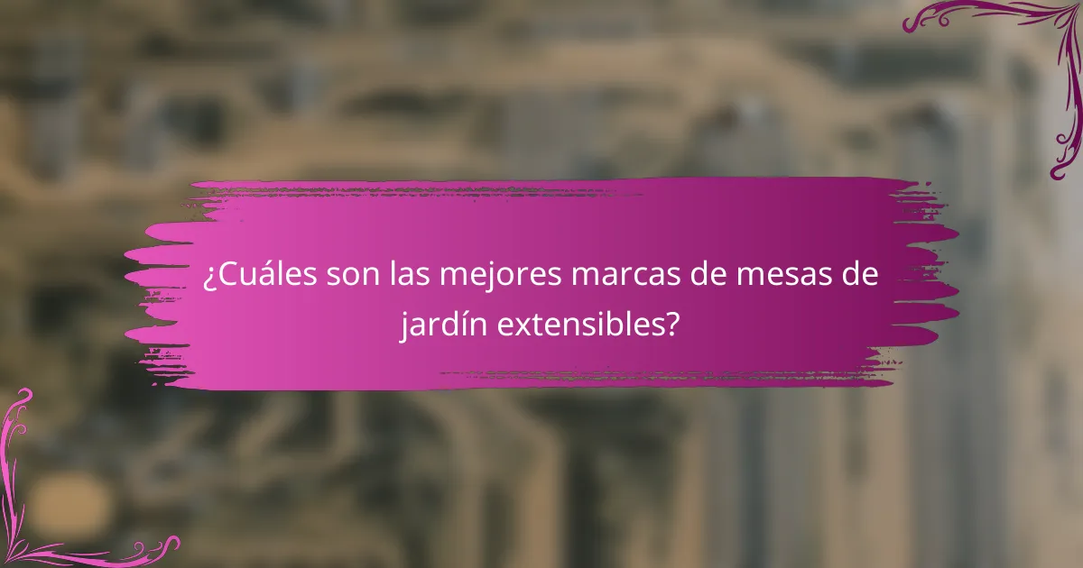 ¿Cuáles son las mejores marcas de mesas de jardín extensibles?