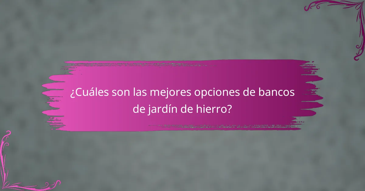 ¿Cuáles son las mejores opciones de bancos de jardín de hierro?