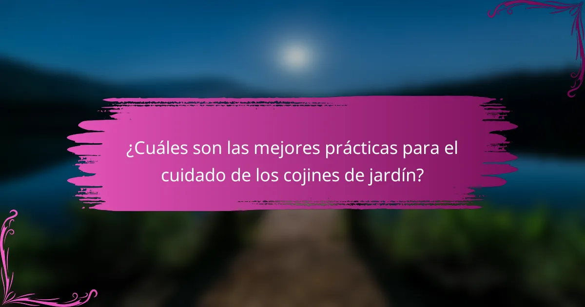 ¿Cuáles son las mejores prácticas para el cuidado de los cojines de jardín?
