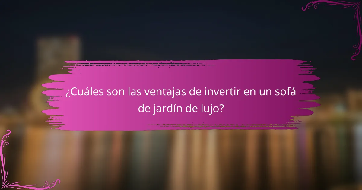 ¿Cuáles son las ventajas de invertir en un sofá de jardín de lujo?
