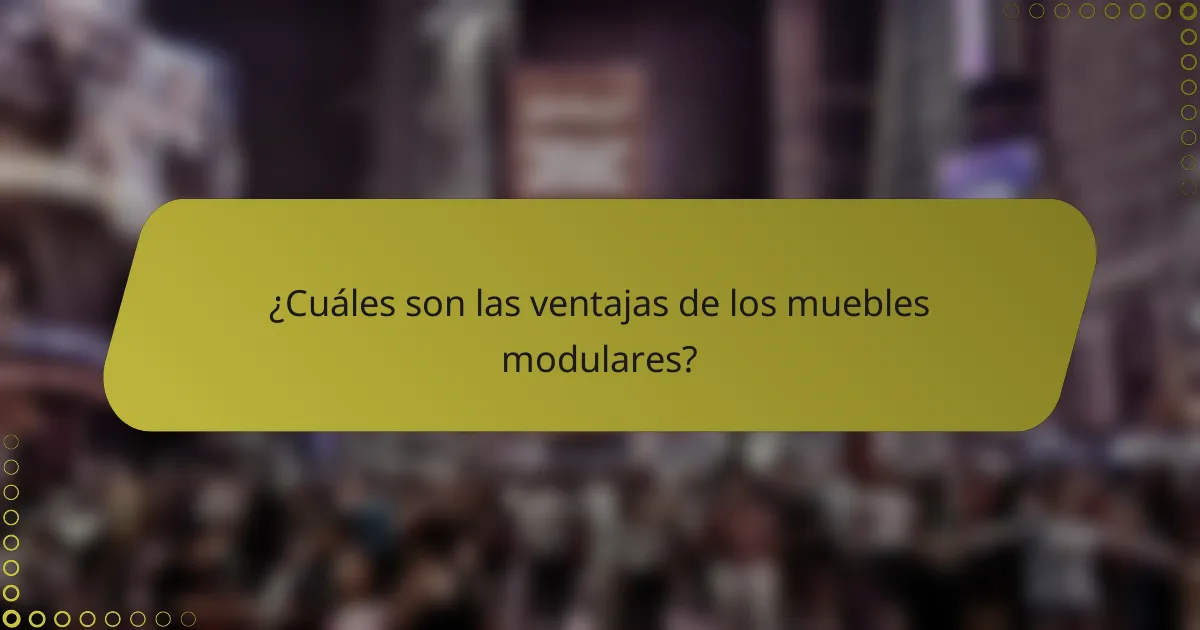 ¿Cuáles son las ventajas de los muebles modulares?