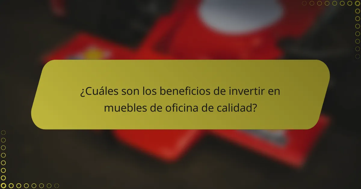 ¿Cuáles son los beneficios de invertir en muebles de oficina de calidad?