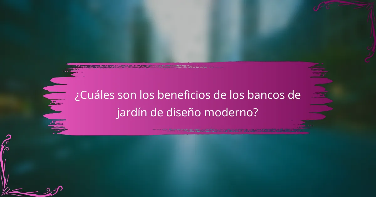 ¿Cuáles son los beneficios de los bancos de jardín de diseño moderno?