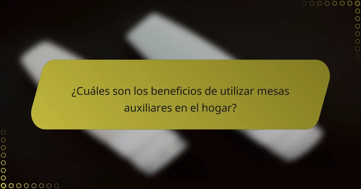 ¿Cuáles son los beneficios de utilizar mesas auxiliares en el hogar?