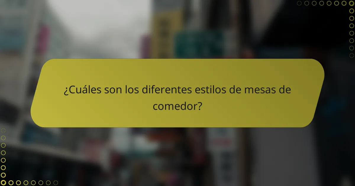 ¿Cuáles son los diferentes estilos de mesas de comedor?