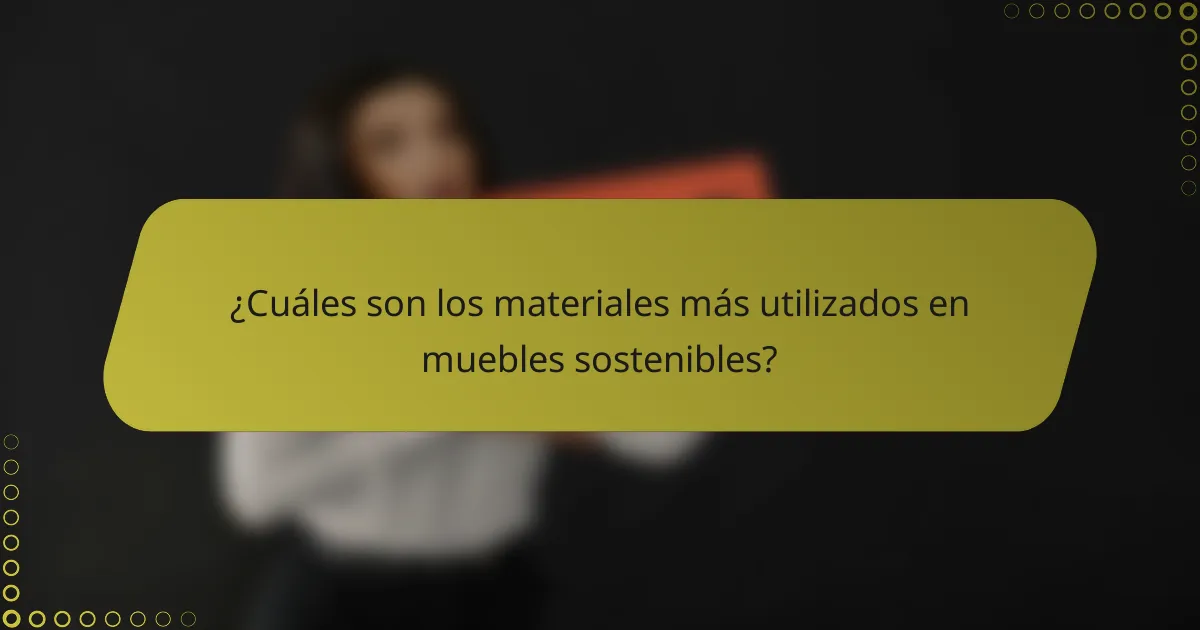 ¿Cuáles son los materiales más utilizados en muebles sostenibles?