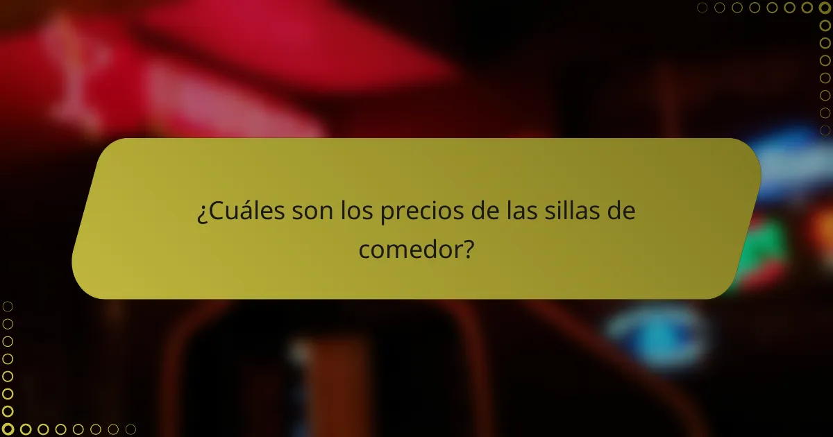 ¿Cuáles son los precios de las sillas de comedor?