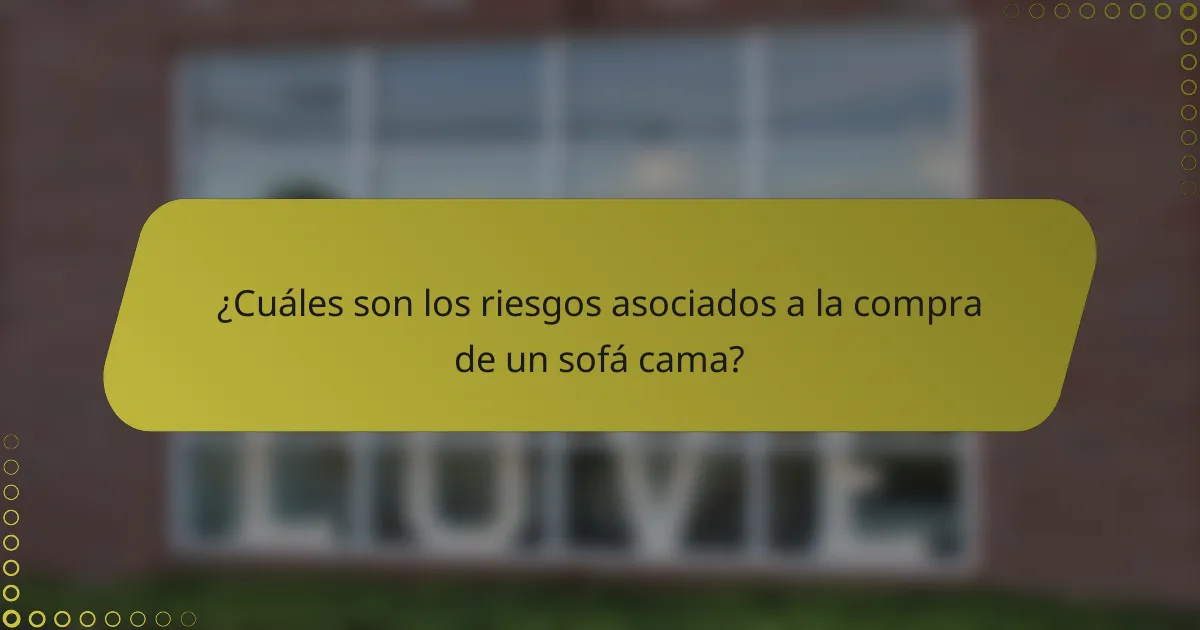 ¿Cuáles son los riesgos asociados a la compra de un sofá cama?