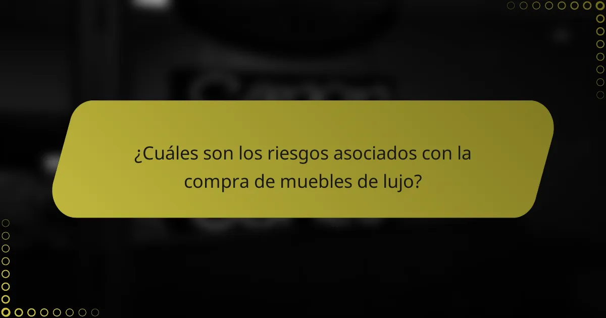 ¿Cuáles son los riesgos asociados con la compra de muebles de lujo?