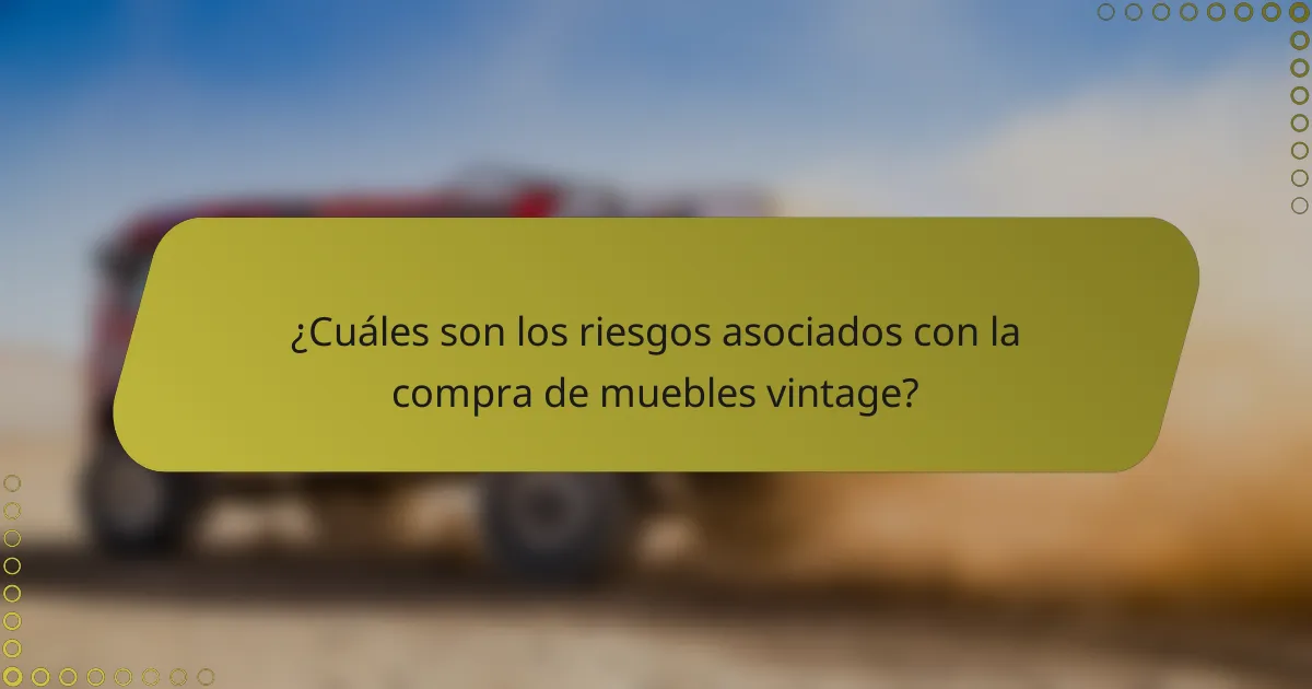 ¿Cuáles son los riesgos asociados con la compra de muebles vintage?
