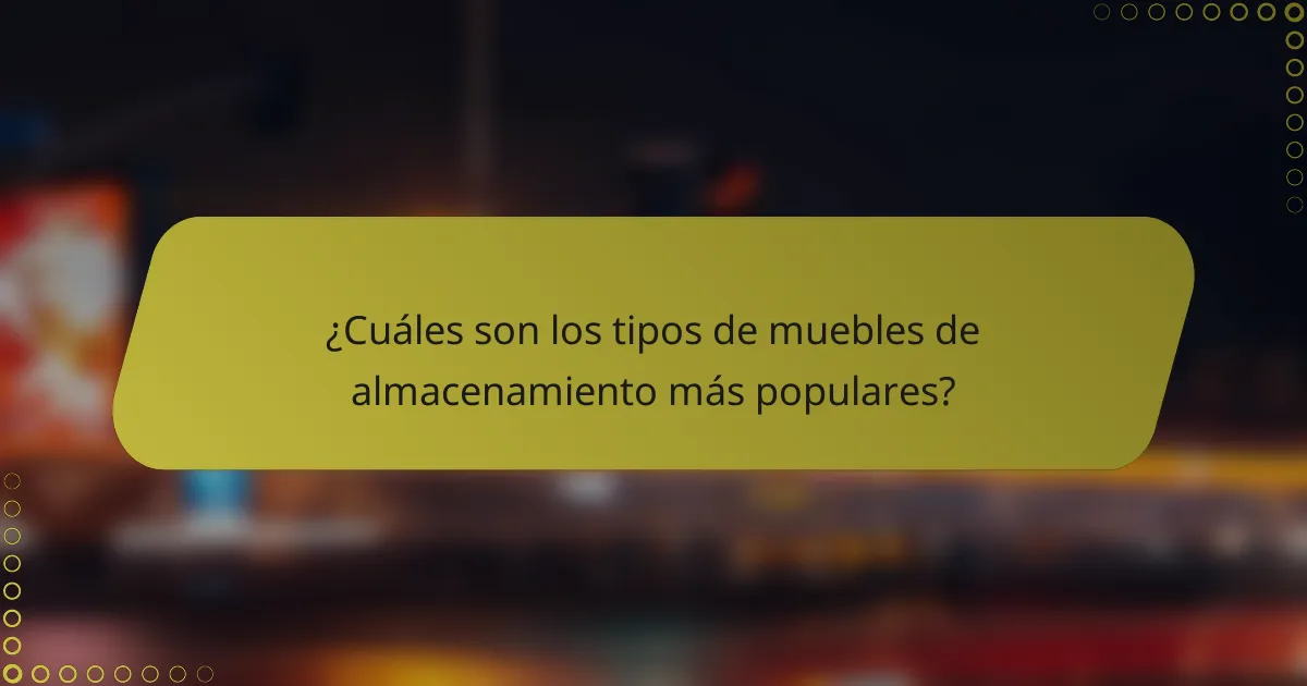 ¿Cuáles son los tipos de muebles de almacenamiento más populares?