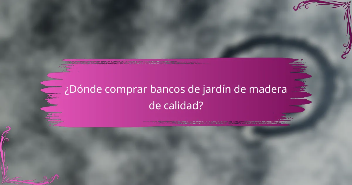 ¿Dónde comprar bancos de jardín de madera de calidad?