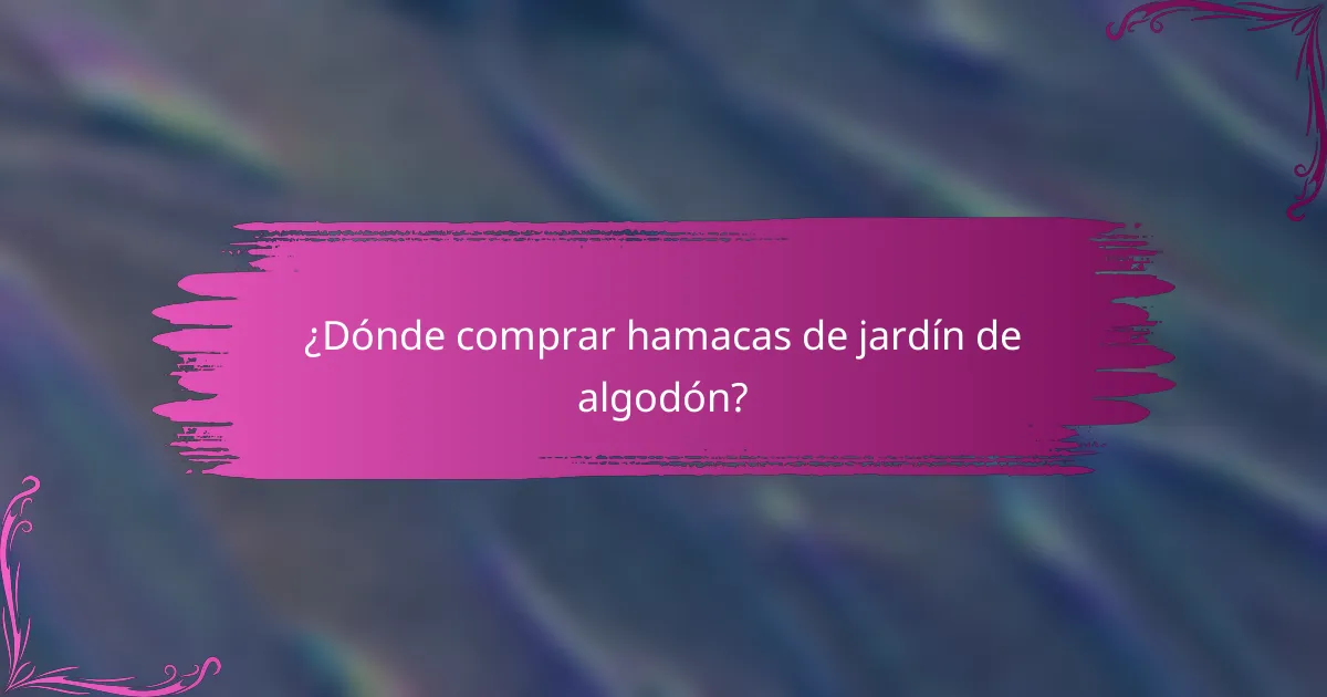 ¿Dónde comprar hamacas de jardín de algodón?