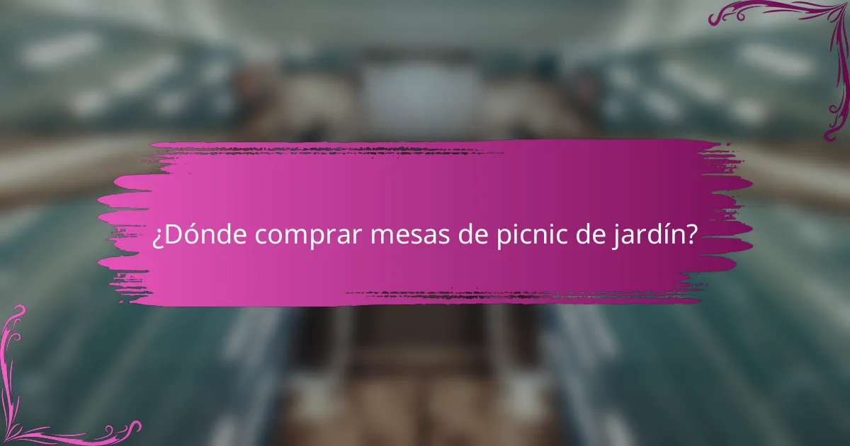 ¿Dónde comprar mesas de picnic de jardín?