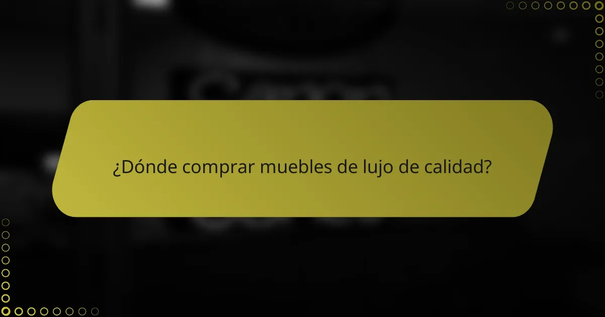 ¿Dónde comprar muebles de lujo de calidad?