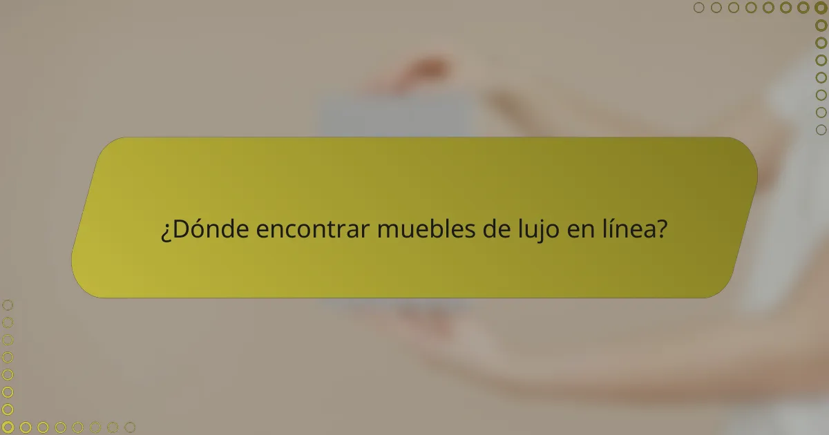 ¿Dónde encontrar muebles de lujo en línea?