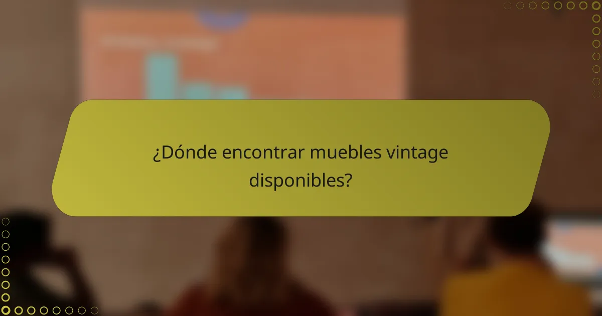 ¿Dónde encontrar muebles vintage disponibles?