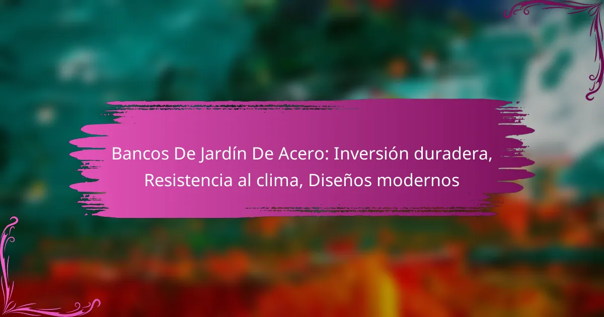 Bancos De Jardín De Acero: Inversión duradera, Resistencia al clima, Diseños modernos