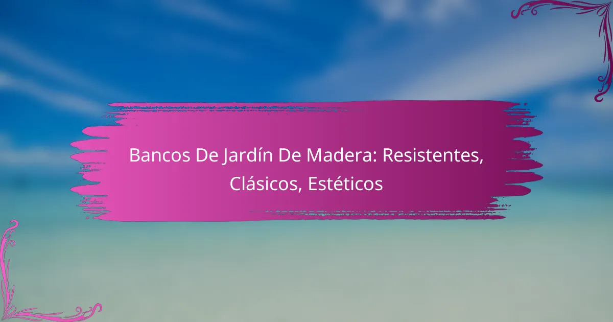 Bancos De Jardín De Madera: Resistentes, Clásicos, Estéticos
