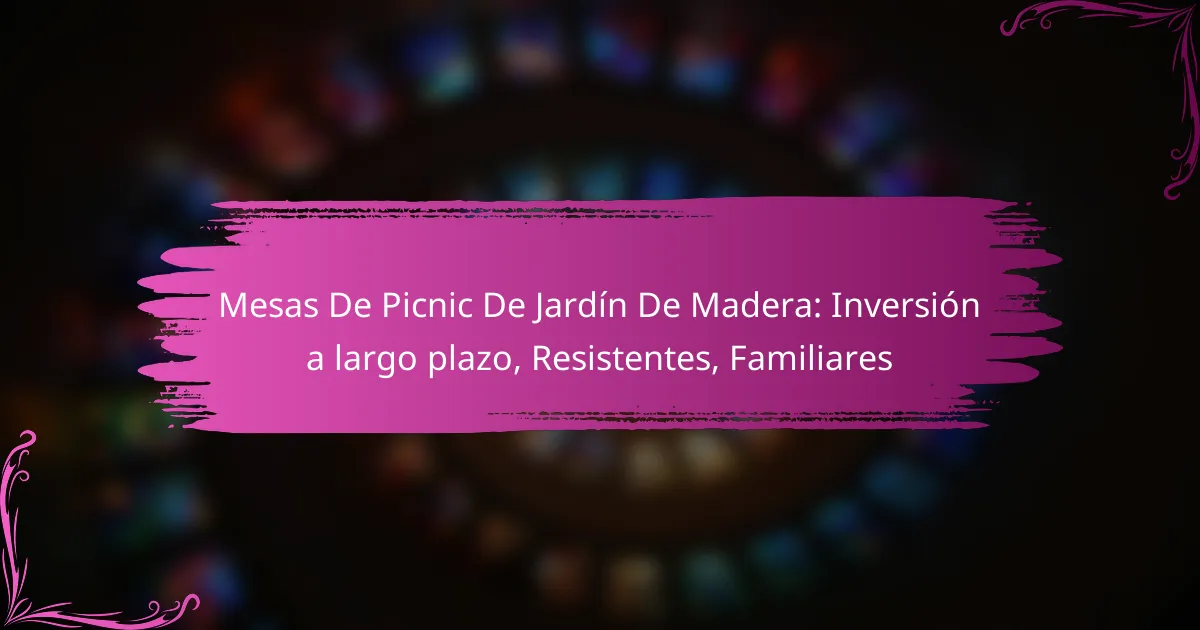 Mesas De Picnic De Jardín De Madera: Inversión a largo plazo, Resistentes, Familiares