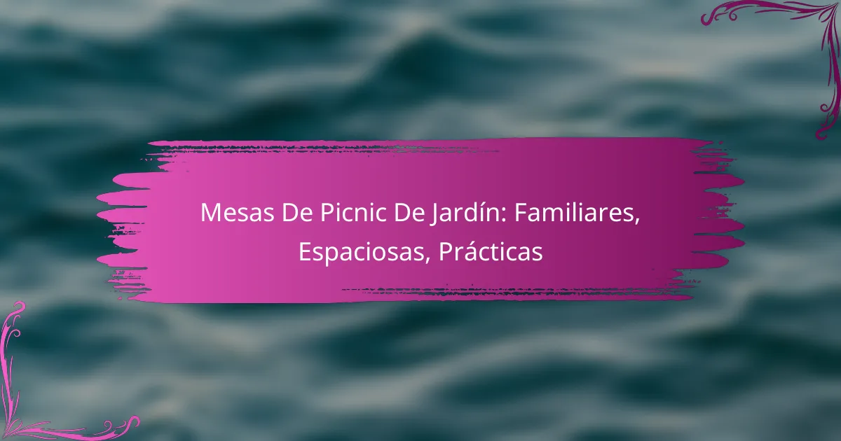 Mesas De Picnic De Jardín: Familiares, Espaciosas, Prácticas