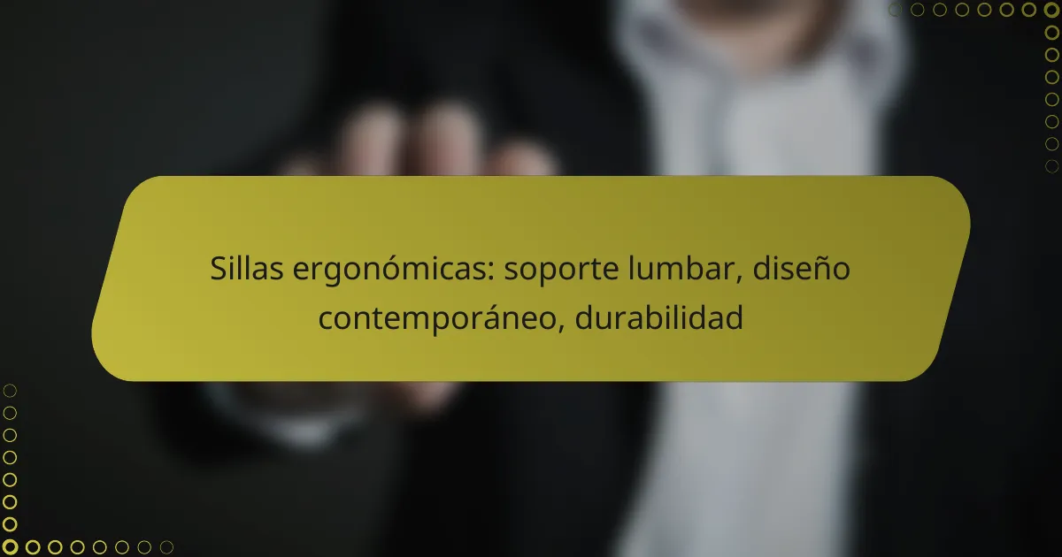 Sillas ergonómicas: soporte lumbar, diseño contemporáneo, durabilidad