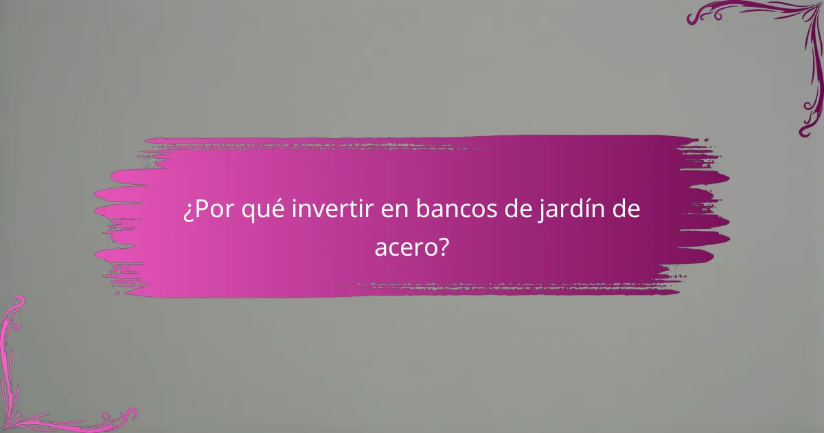 ¿Por qué invertir en bancos de jardín de acero?